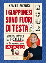 I giapponesi sono fuori di testa. Segreti, costumi e follie di un meraviglioso popolo 