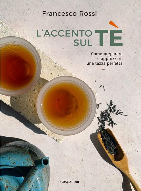 L'accento sul tè. Come preparare e apprezzare una tazza perfetta - Francesco Rossi - copertina