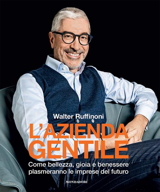 L'azienda gentile. Come bellezza, gioia e benessere plasmeranno le imprese del futuro - Walter Ruffinoni - copertina