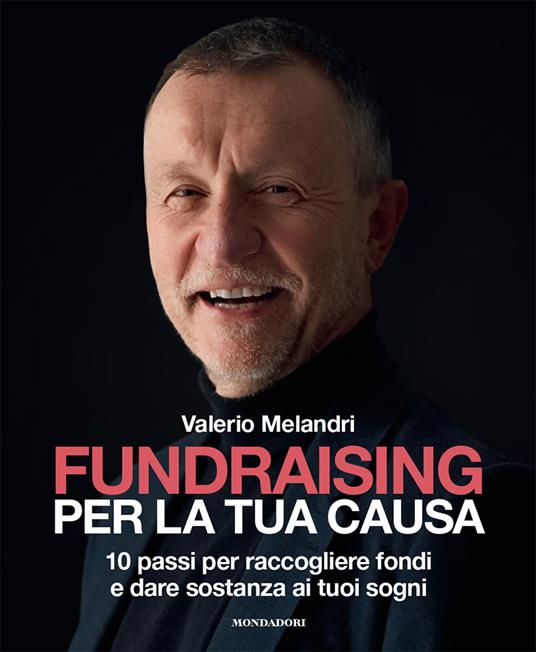 Fundraising per la tua causa. 10 passi per raccogliere fondi e dare sostanza ai tuoi sogni - Valerio Melandri - copertina