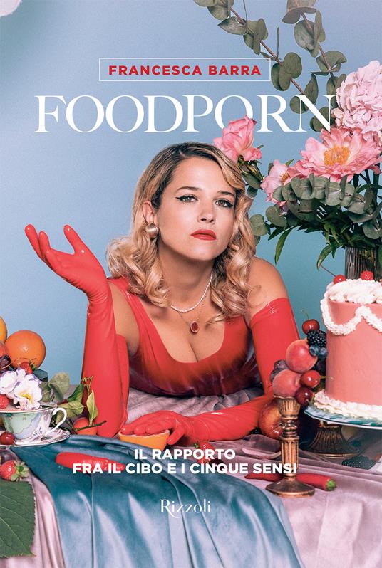 Foodporn. Il rapporto fra il cibo e i cinque sensi - Francesca Barra - copertina