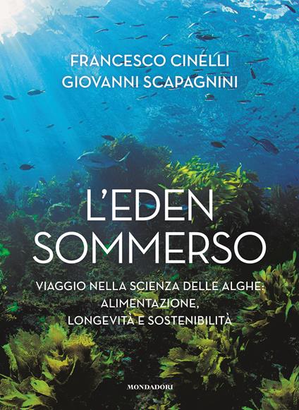 L'Eden sommerso. Viaggio nella scienza delle alghe: alimentazione, longevità e sostenibilità - Francesco Cinelli,Giovanni Scapagnini - copertina