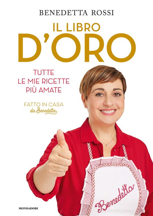 Il libro d'oro. Tutte le mie ricette più amate - Benedetta Rossi - Libro -  Mondadori Electa 