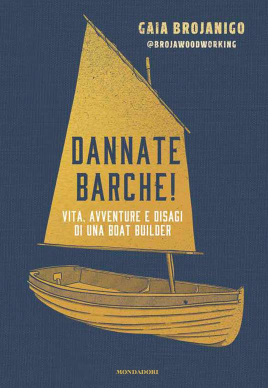 Dannate barche! Vita, avventure e disagi di una boat builder - Gaia Brojanigo - copertina