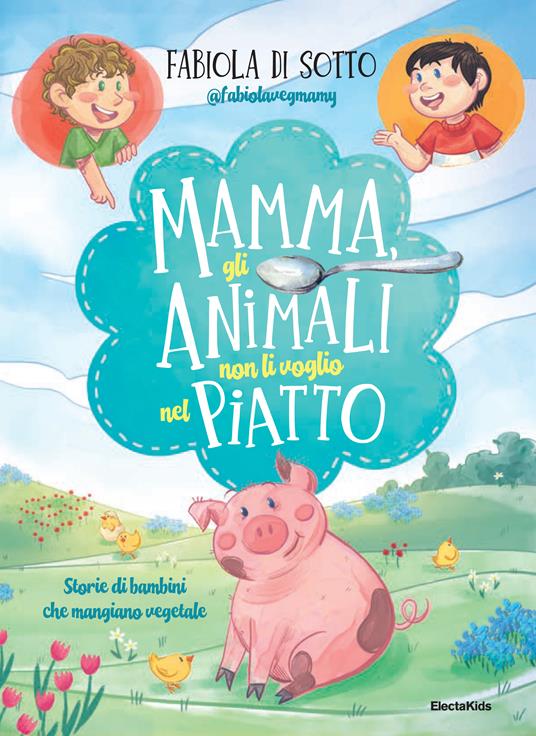 Mamma, gli animali non li voglio nel piatto. Storie di bambini che mangiano vegetale - Fabiola Di Sotto - copertina