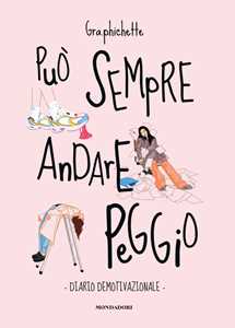 Libro Può sempre andare peggio. Diario demotivazionale Beatrice Gra.phichette Fanzaga