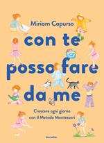 Con te posso fare da me. Crescere ogni giorno con il Metodo Montessori. Ediz. a colori