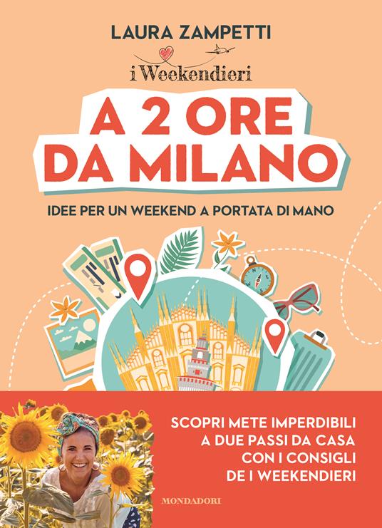 A 2 ore da Milano. Idee per un weekend a portata di mano - Laura Zampetti - copertina