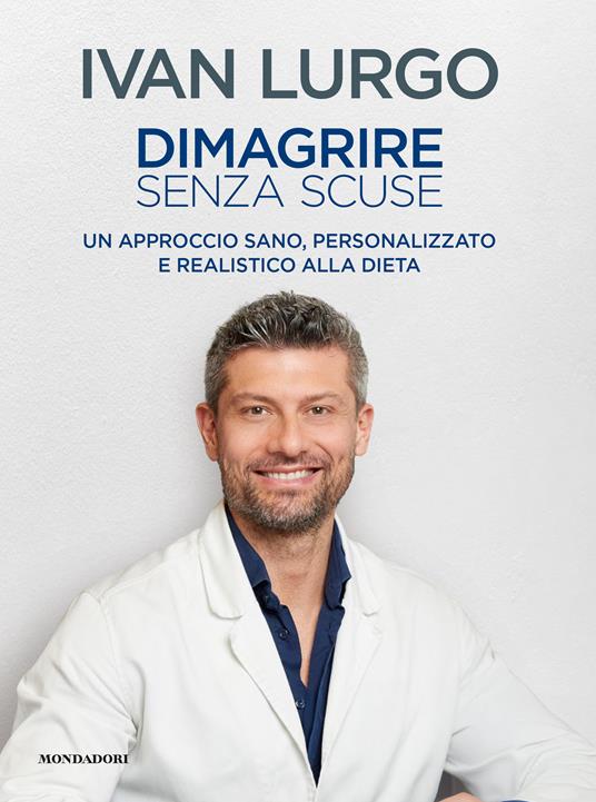 Dimagrire senza scuse. Un approccio sano, personalizzato e realistico alla dieta - Ivan Lurgo - copertina
