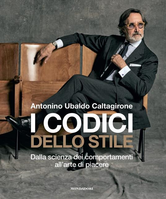 I codici dello stile. Dalla scienza dei comportamenti all'arte di piacere - Antonino Ubaldo Caltagirone - copertina