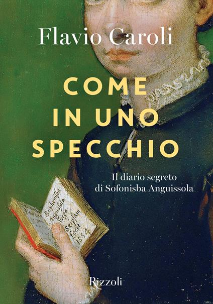 Come in uno specchio. Il diario segreto di Sofonisba Anguissola. Ediz. illustrata - Flavio Caroli - copertina