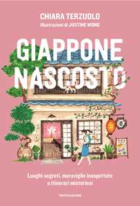 Libro Giappone nascosto. Luoghi segreti, meraviglie inaspettate e itinerari misteriosi. Ediz. illustrata Chiara Terzuolo