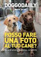 Libro Posso fare una foto al tuo cane? Storie di amore, resilienza, complicità Doggodaiily