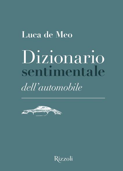 Dizionario sentimentale dell'automobile. Ediz. illustrata - Luca De Meo - copertina