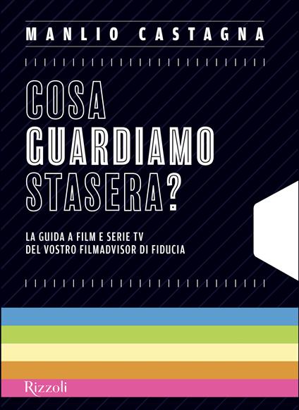 Cosa guardiamo stasera? La guida a film e serie TV del vostro filmadvisor di fiducia - Manlio Castagna - copertina