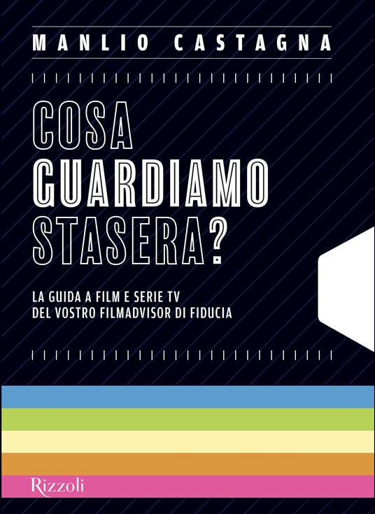 Cosa guardiamo stasera? La guida a film e serie TV del vostro filmadvisor di fiducia - Manlio Castagna - copertina