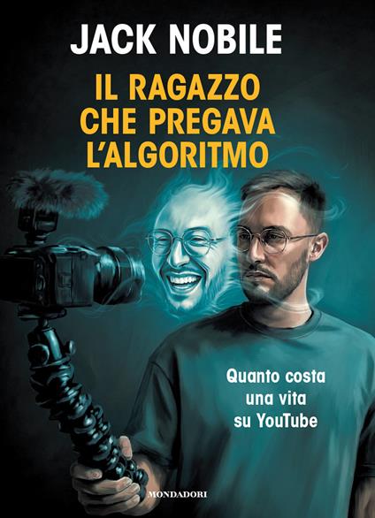 Il ragazzo che pregava l'algoritmo. Quanto costa una vita su YouTube - Jack Nobile - copertina
