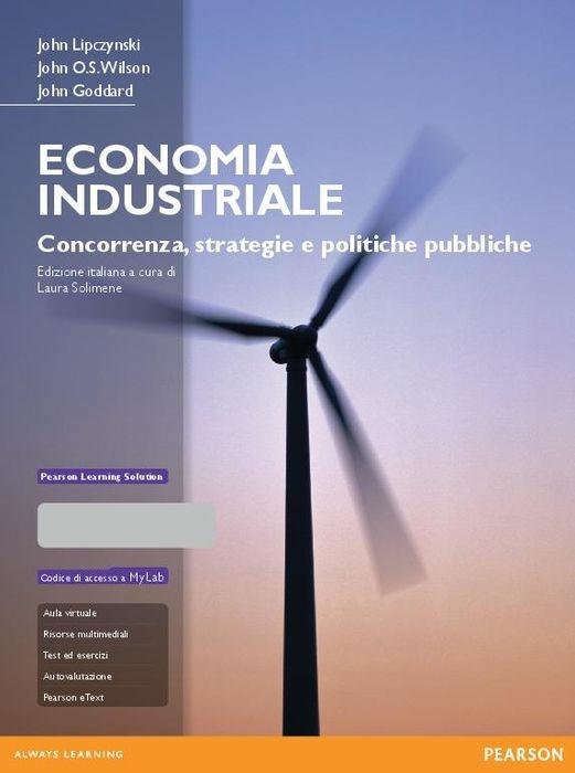 Economia industriale. Concorrenza, strategie e politiche pubbliche. Con aggiornamento online - John Lipczynski,John O. Wilson,John Goddard - copertina
