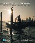 Dentro il fotogramma. Come realizzare fotografie d'autore