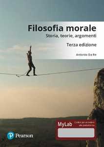 Libro Filosofia morale. Storia, teorie, argomenti. Ediz. Mylab. Con Contenuto digitale per download e accesso on line Antonio Da Re