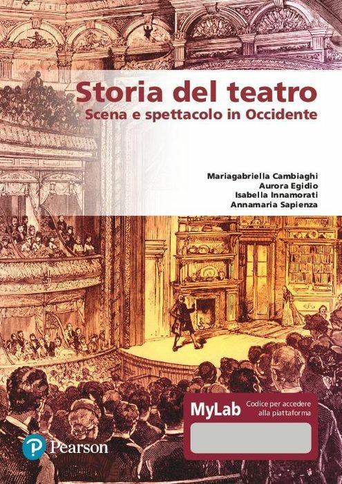 Storia del teatro. Scena e spettacolo in occidente. Ediz. MyLab. Con e-book. Con espansione online - Mariagabriella Cambiaghi,Aurora Egidio,Isabella Innamorati - copertina