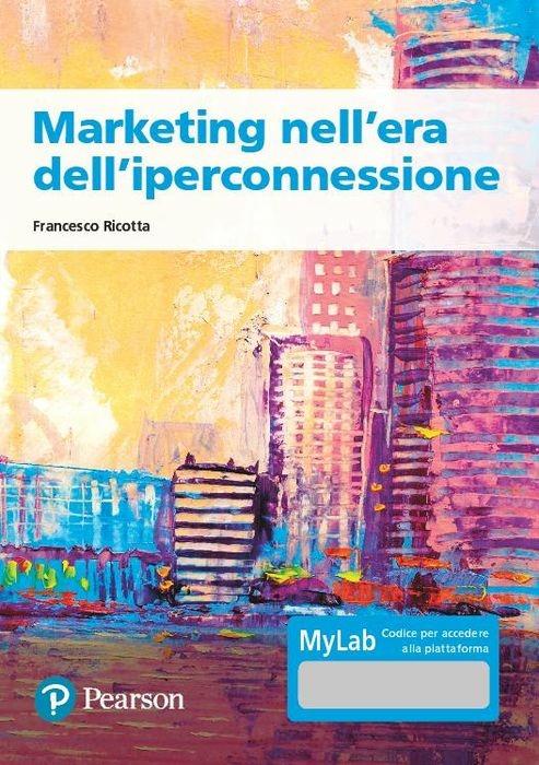Marketing nell'era dell'iperconnessione. Ediz. MyLab. Con Contenuto digitale per accesso online - Francesco Ricotta - copertina