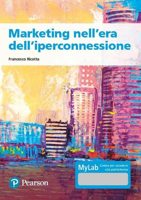 Marketing nell'era dell'iperconnessione. Ediz. MyLab. Con Contenuto digitale per accesso on line - Francesco Ricotta - copertina