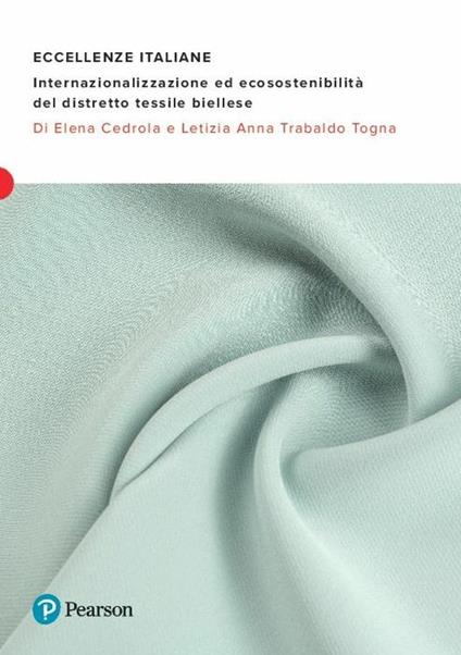 Eccellenze italiane. Internazionalizzazione ed ecosostenibilità del distretto tessile biellese - Elena Cedrola,Letizia Anna Trabaldo Togna - copertina