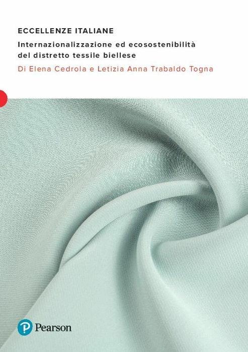 Eccellenze italiane. Internazionalizzazione ed ecosostenibilità del distretto tessile biellese - Elena Cedrola,Letizia Anna Trabaldo Togna - copertina