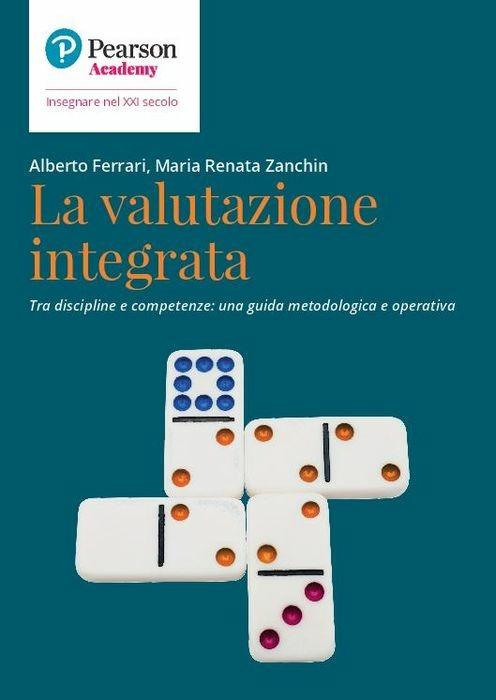 La valutazione integrata. Tra discipline e competenze: una guida metodologica e operativa - Alberto Ferrari,Maria Renata Zanchin - copertina