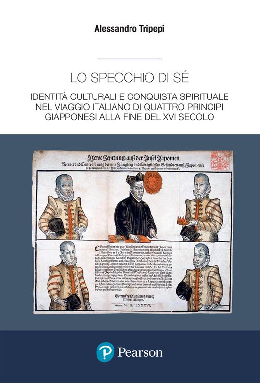 Lo specchio di sé. Identità culturali e conquista spirituale nel viaggio italiano di quattro principi giapponesi alla fine del XVI secolo - Alessandro Tripepi - copertina