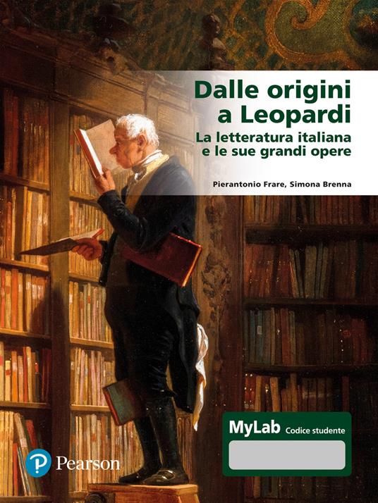 Dalle origini a Leopardi La letteratura italiana e le sue grandi opere.  Ediz. Mylab. Con espansione online - Pierantonio Frare - Simona Brenna - -  Libro - Pearson - Lettere