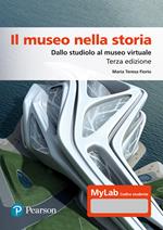 Il museo nella storia. Dallo studiolo al museo virtuale. Ediz. Mylab. Con espansione online