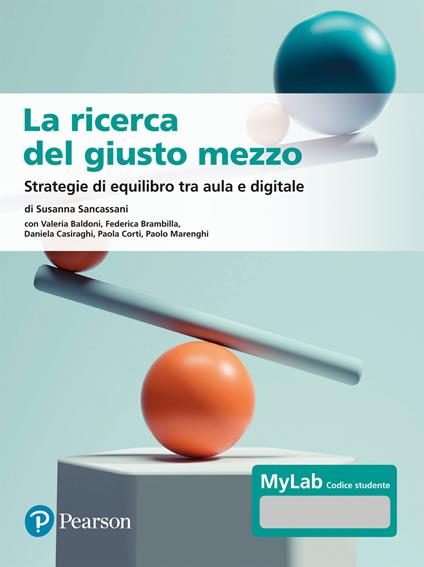 La ricerca del giusto mezzo. Strategie di equilibro tra aula e digitale. Ediz. MyLab. Con Contenuto digitale per accesso online - Susanna Sancassani,Valeria Baldoni,Federica Brambilla - copertina