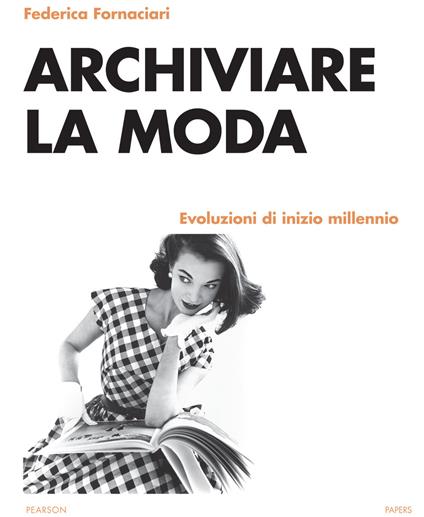 Archiviare la moda. Evoluzioni di inizio millennio - Federica Fornaciari - copertina
