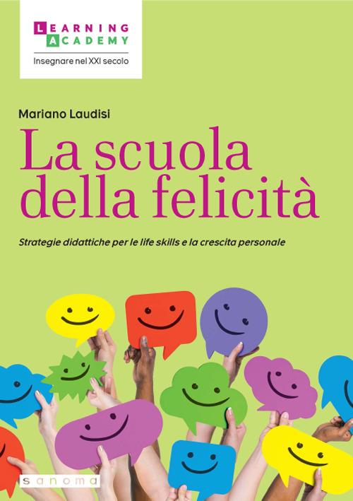 La scuola della felicità. Strategie didattiche per le life skills e la crescita personale - Mariano Laudisi - copertina