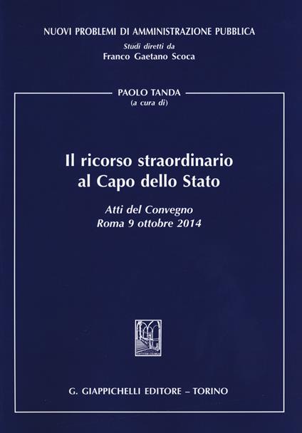 Il ricorso straordinario al Capo dello Stato. Atti del Convegno (Roma, 9 ottobre 2014) - copertina