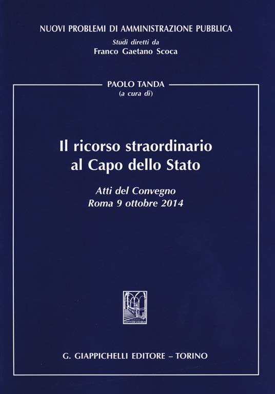 Il ricorso straordinario al Capo dello Stato. Atti del Convegno (Roma, 9 ottobre 2014) - copertina