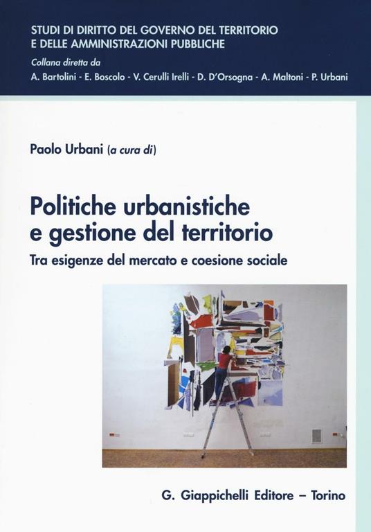 Politiche urbanistiche e gestione del territorio. Tra esigenze del mercato e coesione sociale - copertina