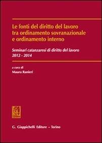 Fonti del diritto del lavoro tra ordinamento sovranazionale e ordinamento interno. Seminari catanzaresi di diritto del lavoro 2012-2014 - copertina