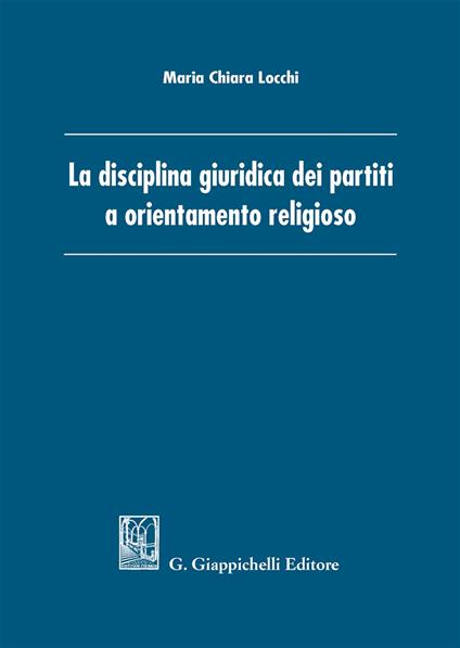 La disciplina giuridica dei partiti a orientamento religioso - Maria Chiara Locchi - copertina