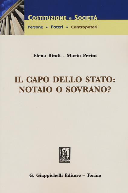Il capo dello Stato: notaio o sovrano? - Elena Bindi,Mario Perini - copertina