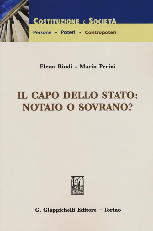 Il capo dello Stato: notaio o sovrano? - Elena Bindi,Mario Perini - copertina