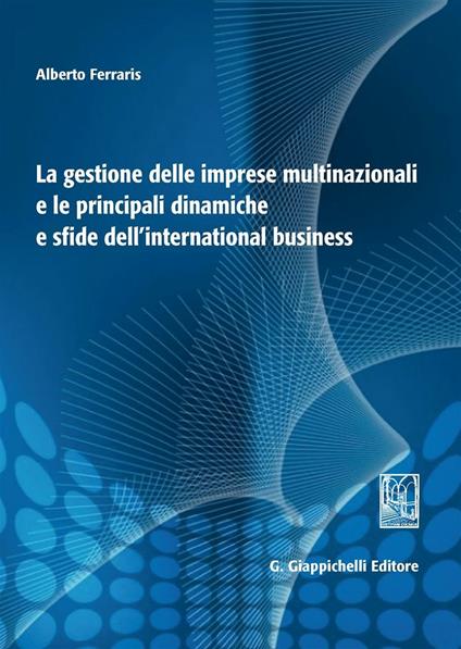 La gestione delle imprese multinazionali e le principali dinamiche e sfide dell'international business - Alberto Ferraris - copertina