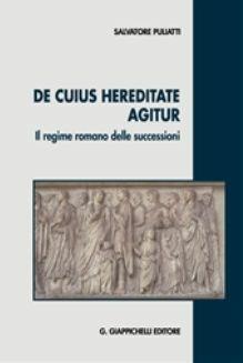 De cuius hereditate agitur. Il regime romano delle successioni - Salvatore Puliatti - copertina
