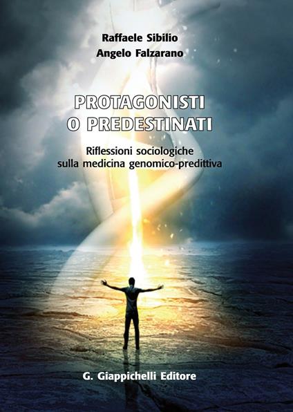 Protagonisti o predestinati. Riflessioni sociologiche sulla medicina genomico-predittiva - Raffaele Sibilio,Angelo Falzarano - copertina