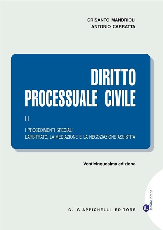Diritto processuale civile. Vol. 3: I procedimenti speciali. L'arbitrato, la mediazione e la negoziazione assistita - Crisanto Mandrioli,Antonio Carratta - copertina