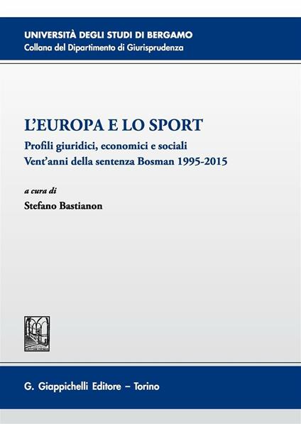L' Europa e lo sport. Profili giuridici, economici e sociali. Vent'anni della sentenza Bosman 1995-2015. Atti del 5° Convegno (Bergamo, 26 novembre 2015) - copertina