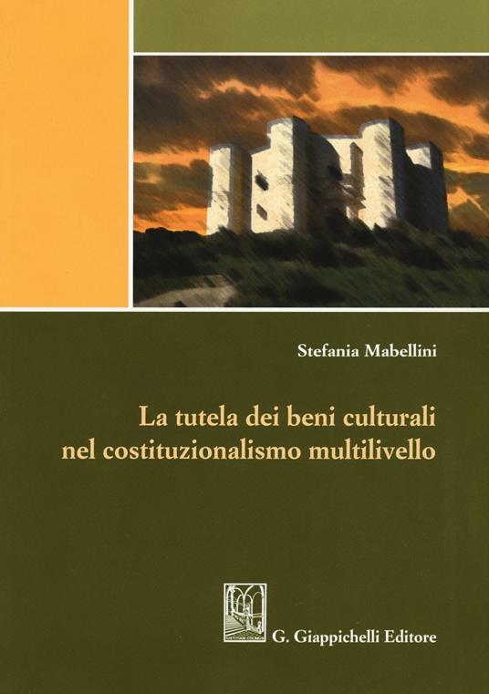 La tutela dei beni culturali nel costituzionalismo multilivello - Stefania Mabellini - copertina