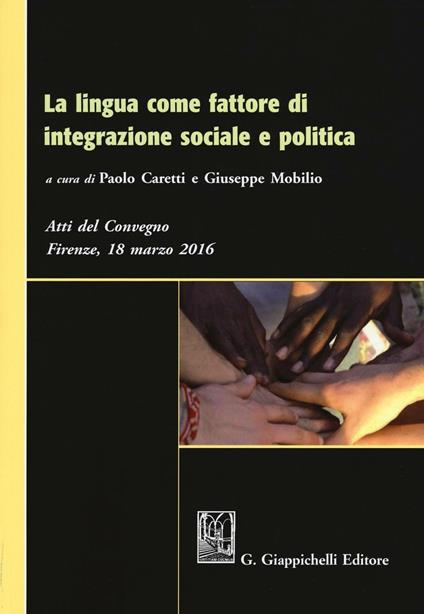 La lingua come fattore di integrazione sociale e politica. Atti del Convegno (Firenze, 18 marzo 2016) - copertina